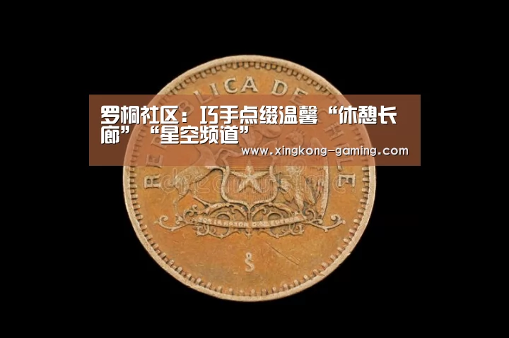 罗桐社区:巧手点缀温馨“休憩长廊”“星空频道”(图4) 星空游戏